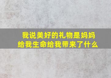 我说美好的礼物是妈妈给我生命给我带来了什么