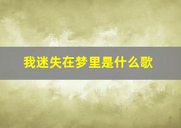 我迷失在梦里是什么歌