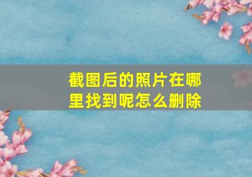 截图后的照片在哪里找到呢怎么删除