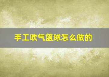 手工吹气篮球怎么做的