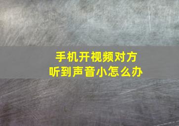 手机开视频对方听到声音小怎么办