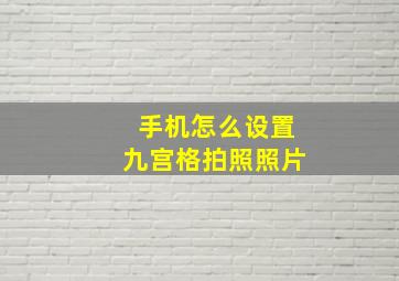 手机怎么设置九宫格拍照照片