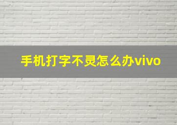 手机打字不灵怎么办vivo