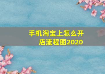 手机淘宝上怎么开店流程图2020