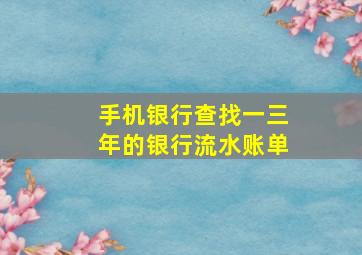 手机银行查找一三年的银行流水账单