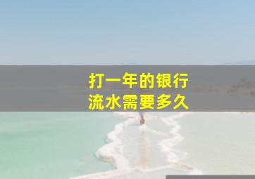 打一年的银行流水需要多久