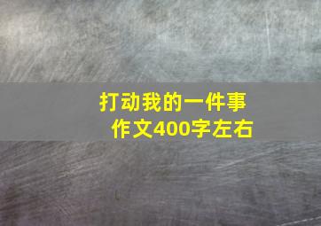 打动我的一件事作文400字左右