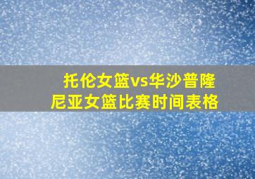 托伦女篮vs华沙普隆尼亚女篮比赛时间表格