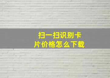 扫一扫识别卡片价格怎么下载