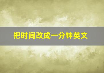 把时间改成一分钟英文