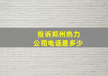 投诉郑州热力公司电话是多少