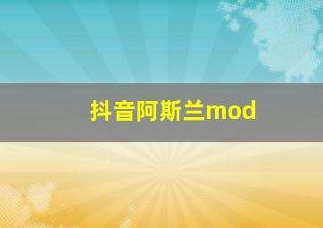 抖音阿斯兰mod