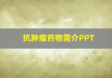 抗肿瘤药物简介PPT