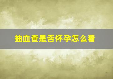 抽血查是否怀孕怎么看