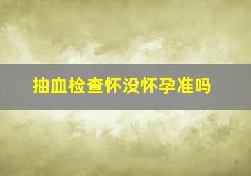 抽血检查怀没怀孕准吗