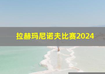 拉赫玛尼诺夫比赛2024