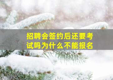 招聘会签约后还要考试吗为什么不能报名