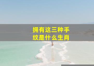 拥有这三种手纹是什么生肖