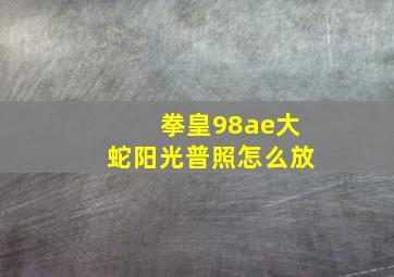 拳皇98ae大蛇阳光普照怎么放