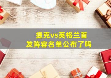 捷克vs英格兰首发阵容名单公布了吗