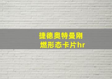 捷德奥特曼刚燃形态卡片hr