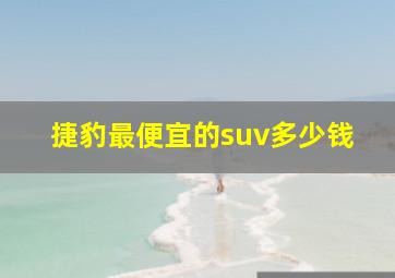 捷豹最便宜的suv多少钱