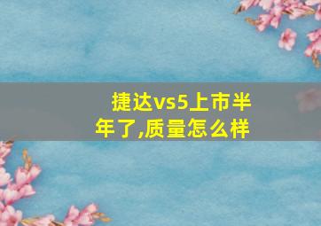 捷达vs5上市半年了,质量怎么样