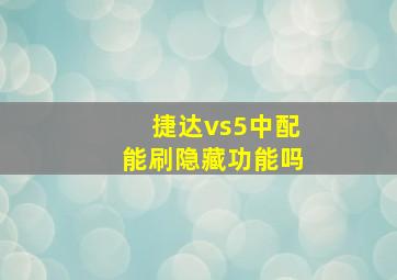 捷达vs5中配能刷隐藏功能吗