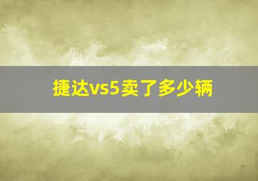 捷达vs5卖了多少辆