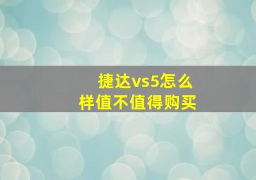 捷达vs5怎么样值不值得购买