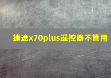 捷途x70plus遥控器不管用