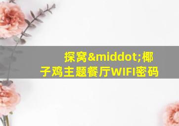 探窝·椰子鸡主题餐厅WIFI密码