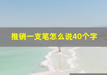 推销一支笔怎么说40个字