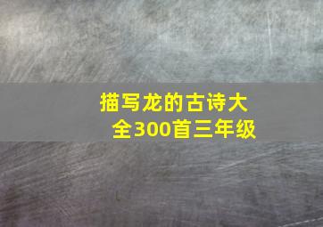 描写龙的古诗大全300首三年级