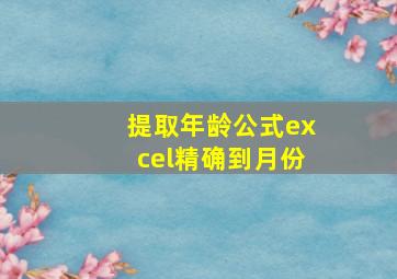 提取年龄公式excel精确到月份