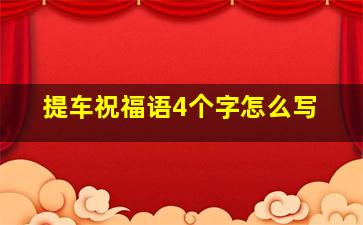 提车祝福语4个字怎么写