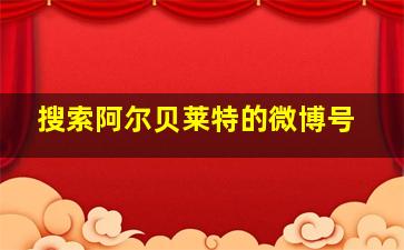 搜索阿尔贝莱特的微博号