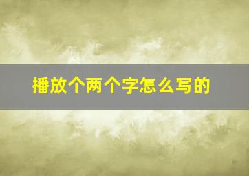 播放个两个字怎么写的