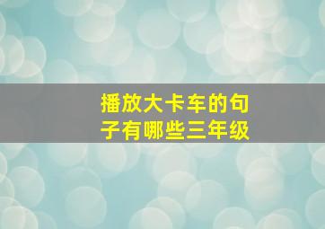 播放大卡车的句子有哪些三年级