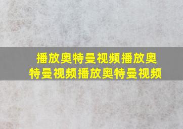 播放奥特曼视频播放奥特曼视频播放奥特曼视频