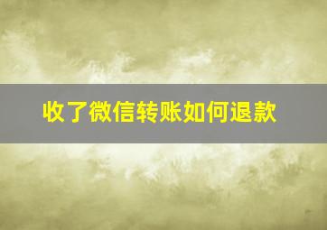 收了微信转账如何退款