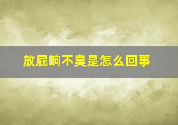 放屁响不臭是怎么回事