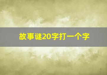 故事谜20字打一个字