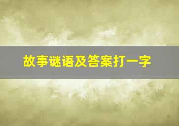 故事谜语及答案打一字