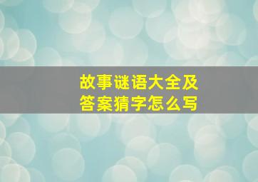 故事谜语大全及答案猜字怎么写