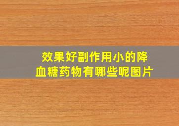 效果好副作用小的降血糖药物有哪些呢图片