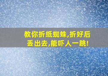 教你折纸蜘蛛,折好后丢出去,能吓人一跳!