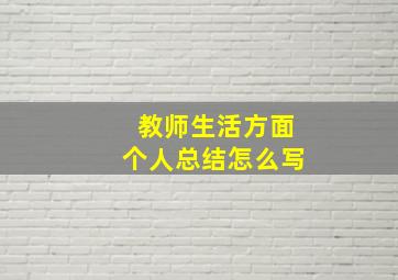 教师生活方面个人总结怎么写