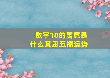 数字18的寓意是什么意思五福运势