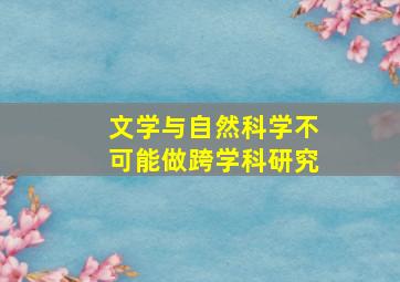 文学与自然科学不可能做跨学科研究